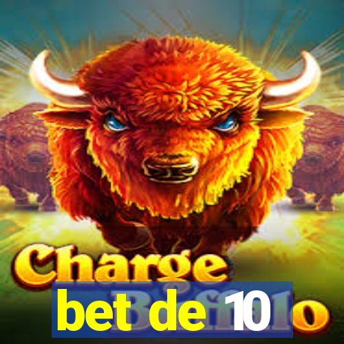 bet de 10